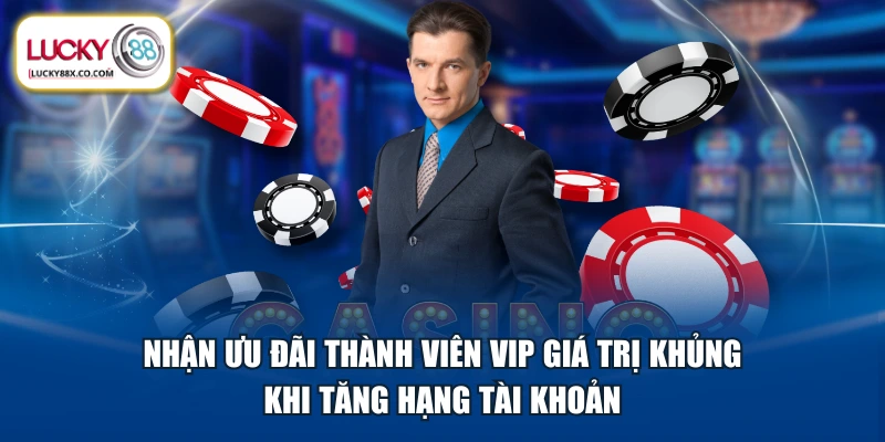 Nhận ưu đãi thành viên VIP giá trị khủng khi tăng hạng tài khoản