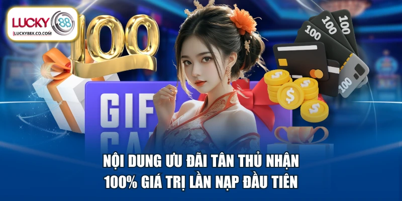 Nội dung ưu đãi tân thủ nhận 100% giá trị lần nạp đầu tiên