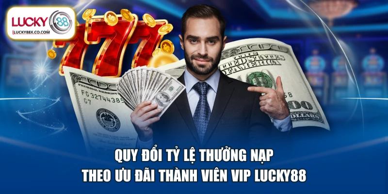 Quy đổi tỷ lệ thưởng nạp theo ưu đãi thành viên VIP LUCKY88