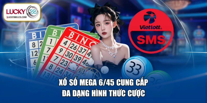 Xổ số Mega 6/45 cung cấp đa dạng hình thức cược